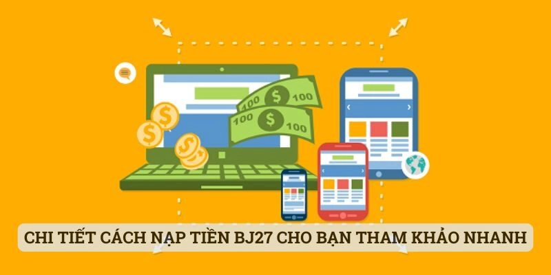 Chi tiết cách nạp tiền BJ27 cho bạn tham khảo nhanh