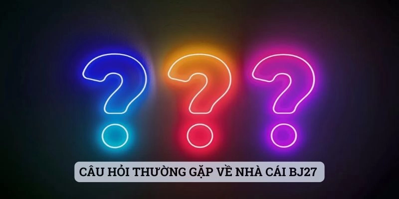 Câu hỏi thường gặp về nhà cái BJ27